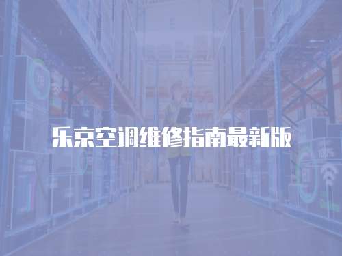樂京空調(diào)維修指南最新版