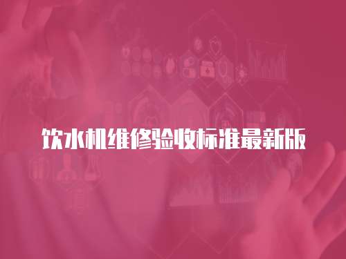 飲水機維修驗收標準最新版