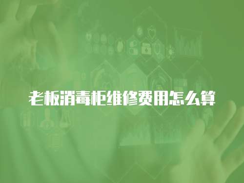 老板消毒柜維修費(fèi)用怎么算