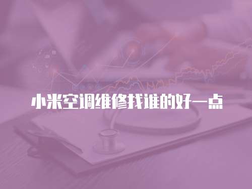 小米空調(diào)維修找誰的好一點