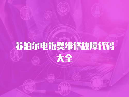 蘇泊爾電飯煲維修故障代碼大全