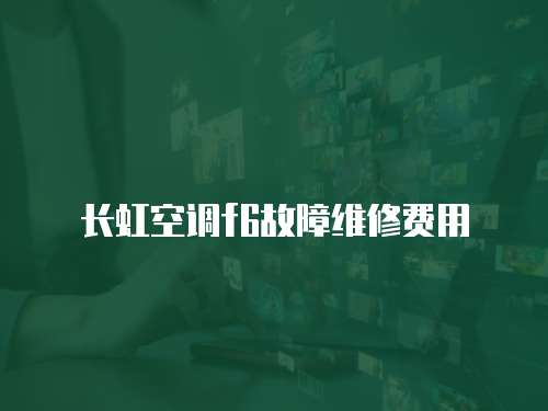 長虹空調(diào)f6故障維修費用