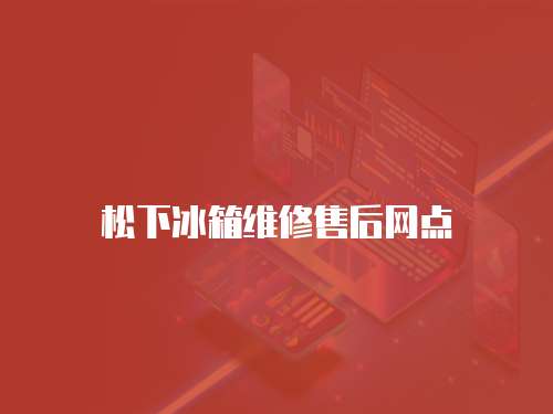 松下冰箱維修售后網點