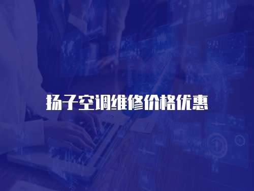 揚子空調維修價格優惠