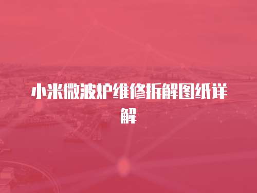 小米微波爐維修拆解圖紙?jiān)斀? class=