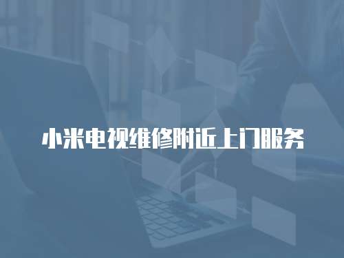 小米電視維修附近上門服務