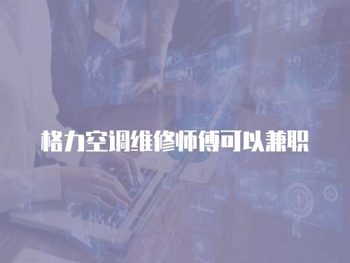 格力空調維修師傅可以兼職