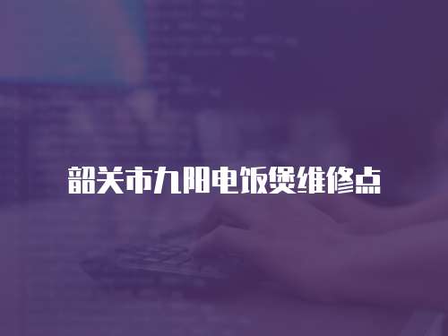 韶關市九陽電飯煲維修點