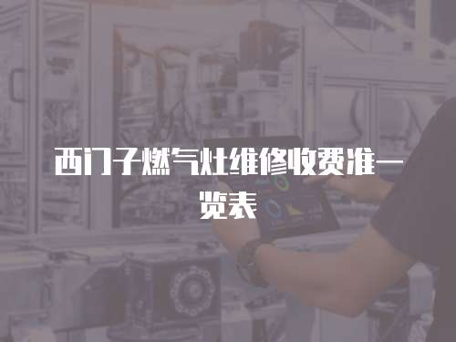西門子燃氣灶維修收費準一覽表