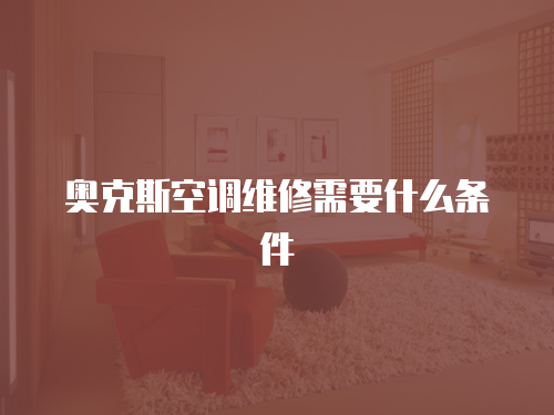 奧克斯空調(diào)維修需要什么條件