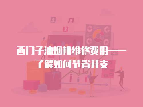 西門子油煙機維修費用——了解如何節省開支