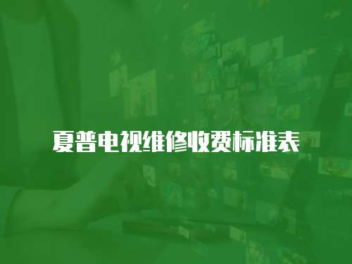 夏普電視維修收費標準表
