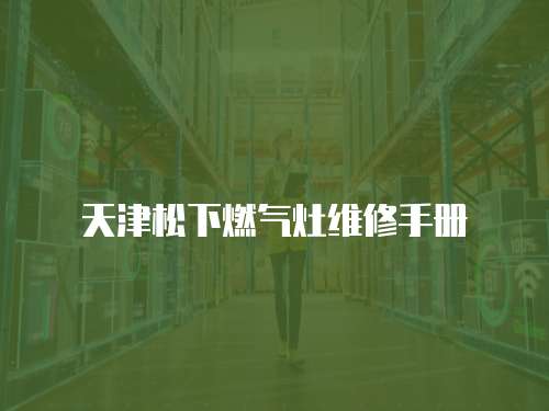 天津松下燃?xì)庠罹S修手冊(cè)