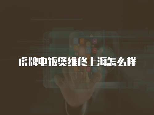 虎牌電飯煲維修上海怎么樣