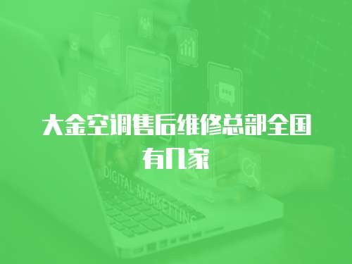 大金空調售后維修總部全國有幾家