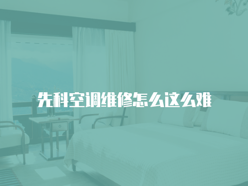 先科空調維修怎么這么難