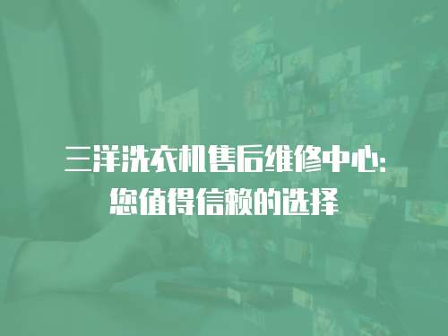 三洋洗衣機(jī)售后維修中心：您值得信賴的選擇