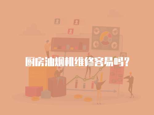 廚房油煙機維修容易嗎？