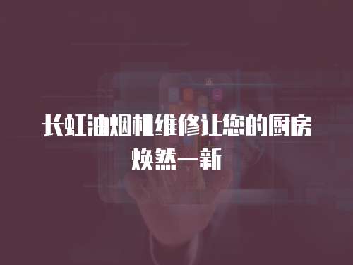 長虹油煙機維修讓您的廚房煥然一新