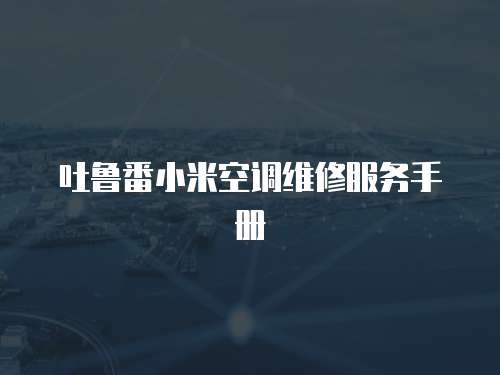吐魯番小米空調維修服務手冊