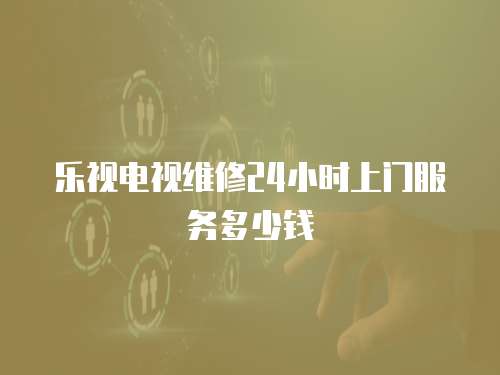 樂視電視維修24小時上門服務多少錢