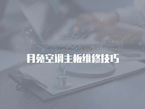 月兔空調(diào)主板維修技巧