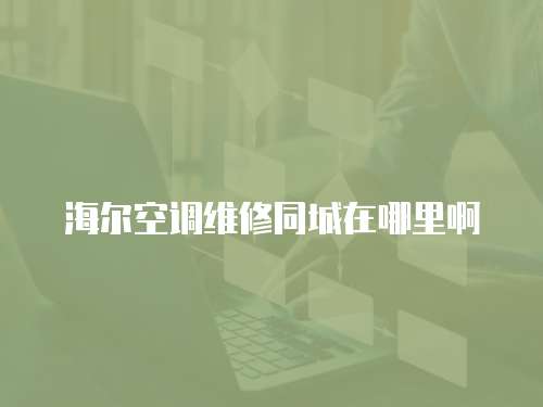 海爾空調維修同城在哪里啊