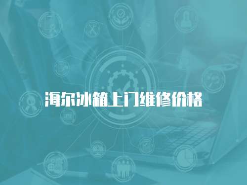 海爾冰箱上門維修價格