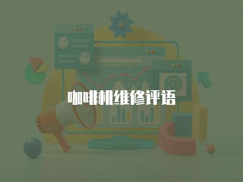 咖啡機(jī)維修評(píng)語(yǔ)