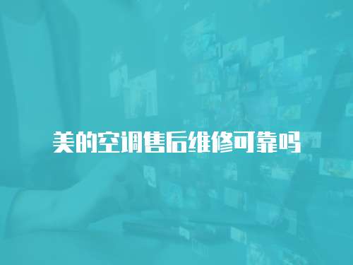 美的空調(diào)售后維修可靠嗎