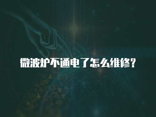 微波爐不通電了怎么維修？