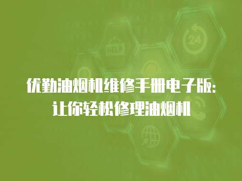 優勤油煙機維修手冊電子版：讓你輕松修理油煙機