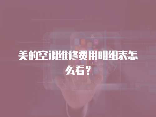 美的空調維修費用明細表怎么看？