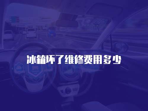 冰箱壞了維修費用多少