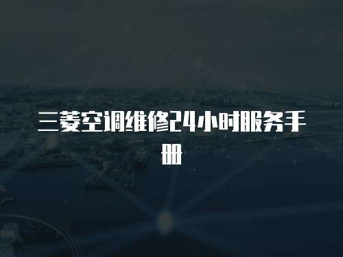 三菱空調維修24小時服務手冊