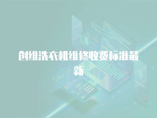 創維洗衣機維修收費標準最新