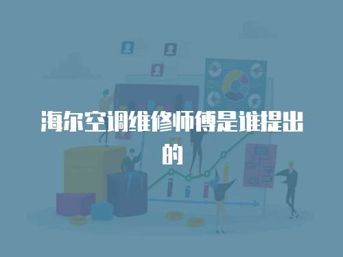 海爾空調維修師傅是誰提出的