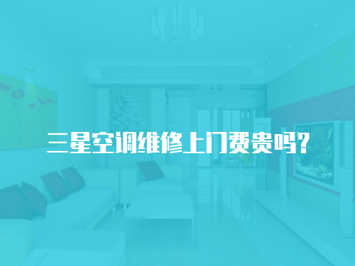 三星空調維修上門費貴嗎？