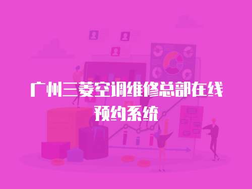 廣州三菱空調維修總部在線預約系統