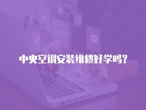 中央空調(diào)安裝維修好學(xué)嗎？