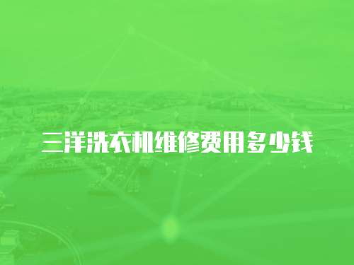 三洋洗衣機維修費用多少錢
