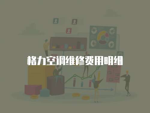 格力空調(diào)維修費(fèi)用明細(xì)