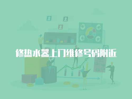 修熱水器上門維修號碼附近