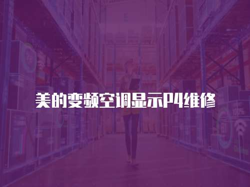 美的變頻空調顯示P4維修