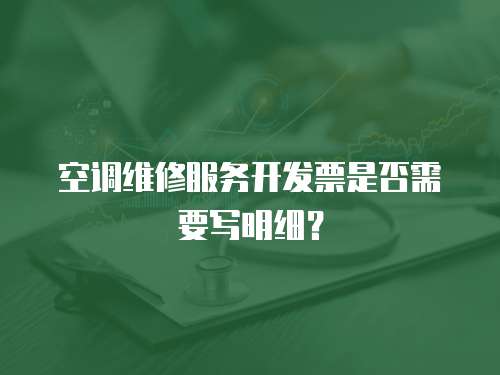 空調維修服務開發(fā)票是否需要寫明細？