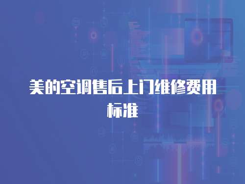 美的空調售后上門維修費用標準