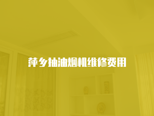 萍鄉(xiāng)抽油煙機(jī)維修費(fèi)用