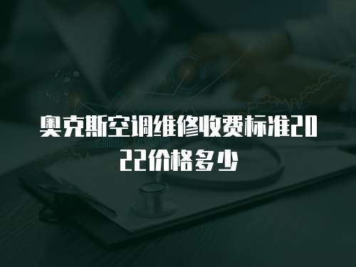 奧克斯空調維修收費標準2022價格多少