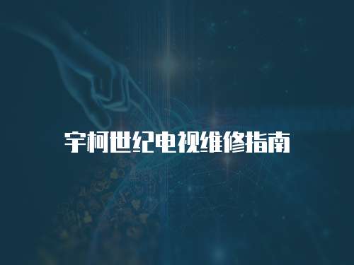 宇柯世紀(jì)電視維修指南