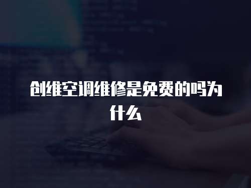 創(chuàng)維空調(diào)維修是免費(fèi)的嗎為什么